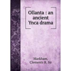  Ollanta  an ancient Ynca drama Clements R. Sir Markham 