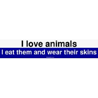  I love animals I eat them and wear their skins Bumper 