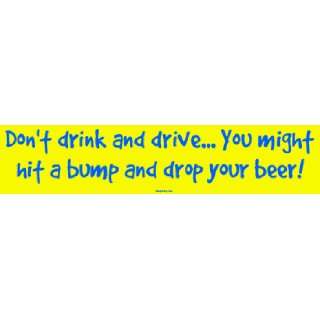   drive You might hit a bump and drop your beer Large Bumper Sticke