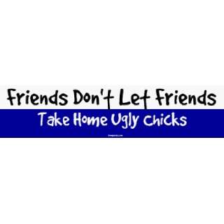  Friends Dont Let Friends Take Home Ugly Chicks MINIATURE 