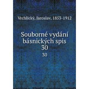   ­ bÃ¡snickÃ½ch spis. 30 Jaroslav, 1853 1912 VrchlickÃ½ Books