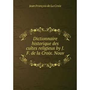 Dictionnaire historique des cultes religieux by J.F. de la Croix. Nouv 