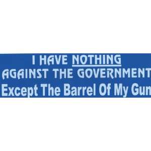   have nothing against the government. Except the barrel of my gun