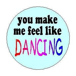  YOU MAKE ME FEEL LIKE DANCING 1.25 Magnet Everything 