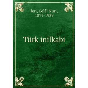  TÃ¼rk inilkabi CelÃ¢l Nuri, 1877 1939 leri Books