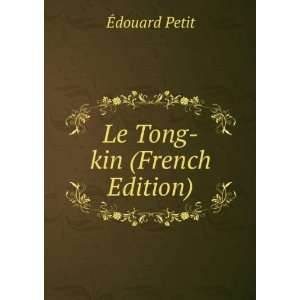  Le Tong kin (French Edition) Ã?douard Petit Books