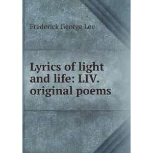  Lyrics of light and life LIV. original poems Frederick 