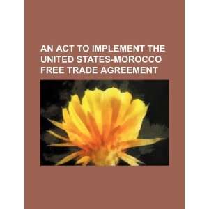    Morocco Free Trade Agreement (9781234290726) U.S. Government Books