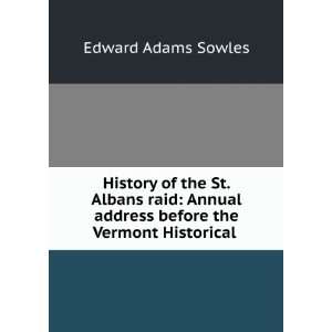  History of the St. Albans raid Annual address before the 