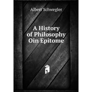    A History of Philosophy Oin Epitome Albert Schwegler Books