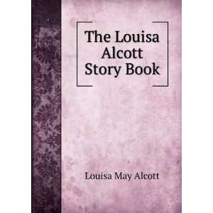   The Louisa Alcott story book; Louisa May Coe, Fanny E., Alcott Books