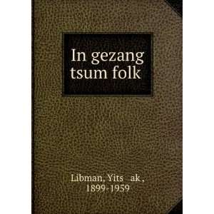  In gezang tsum folkÌ£ Yitsá¸¥akÌ£, 1899 1959 