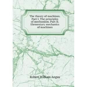   Part II. Elementary mechanics of machines Robert William Angus Books