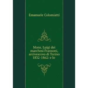   di Torino 1832 1862 e lo . Emanuele Colomiatti  Books