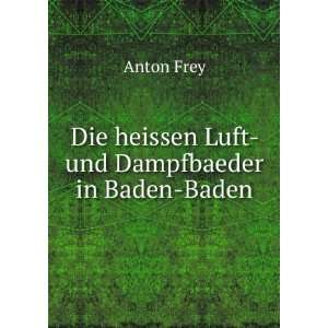   Die heissen Luft  und Dampfbaeder in Baden Baden Anton Frey Books