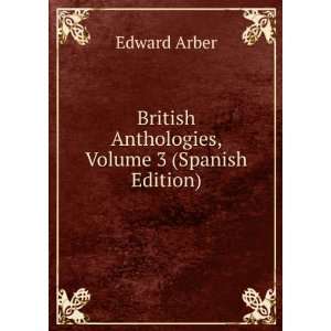   British Anthologies, Volume 3 (Spanish Edition) Edward Arber Books