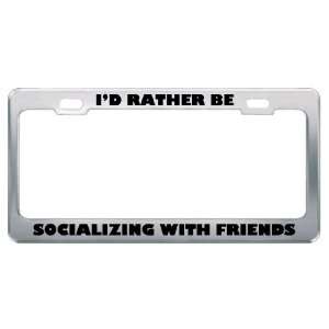  ID Rather Be Socializing With Friends Metal License Plate 