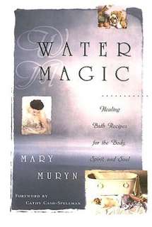 Water Magic Healing Bath Recipes for the Body, Spirit, and Soul