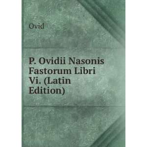  P. Ovidii Nasonis Fastorum Libri Vi. (Latin Edition) Ovid Books