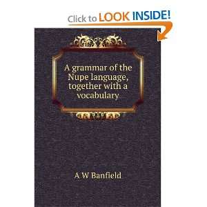  of the Nupe language, together with a vocabulary A W Banfield Books