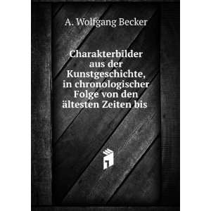   Folge von den Ã¤ltesten Zeiten bis . A. Wolfgang Becker Books