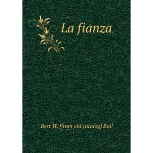  La fianza Bert W. [from old catalog] Ball Books