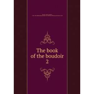  The book of the boudoir. 2 Lady (Sydney), 1783 1859,Sallie Bingham 