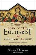 Born of the Eucharist A Stephen J. Rossetti