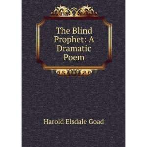    The Blind Prophet A Dramatic Poem Harold Elsdale Goad Books