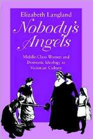 Nobodys Angels Middle Class Women and Domestic Ideology in Victorian 