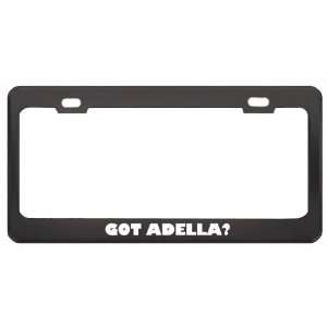 Got Adella? Girl Name Black Metal License Plate Frame Holder Border 
