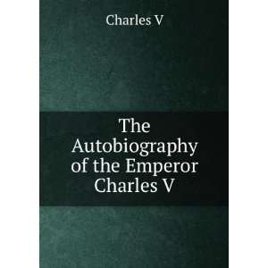   Autobiography of the Emperor Charles V. Charles V  Books