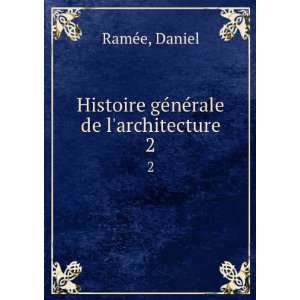   Histoire gÃ©nÃ©rale de larchitecture. 2 Daniel RamÃ©e Books