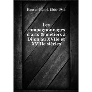   Dijon au XVIIe et XVIIIe siÃ¨cles Henri, 1866 1946 Hauser Books
