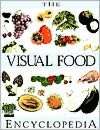 Visual Food Encyclopedia The Definitive Practical Guide to Food and 