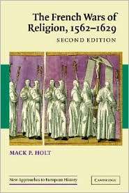 The French Wars of Religion, 1562 1629, (0521547504), Mack P. Holt 