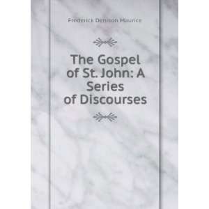   of St. John A Series of Discourses Frederick Denison Maurice Books