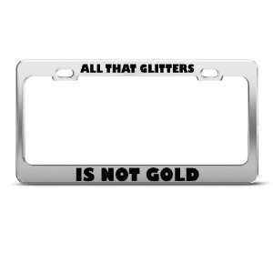All That Glitters Is Not Gold Humor Funny Metal License Plate Frame 