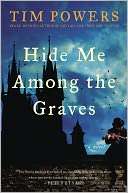 Hide Me Among the Graves Tim Powers