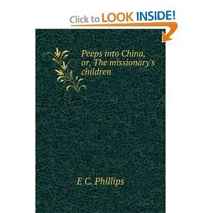   Peeps into China, or, The missionarys children E C. Phillips Books