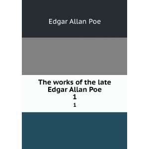  The works of the late Edgar Allan Poe. 1 Edgar Allan 