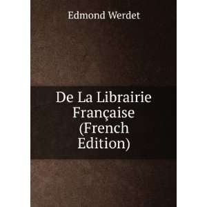    De La Librairie FranÃ§aise (French Edition) Edmond Werdet Books