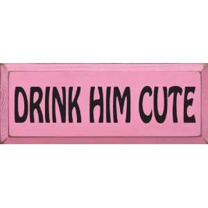  Drink Him Cute Wooden Sign