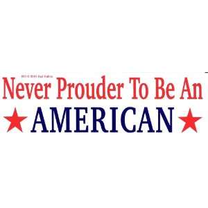  NEVER PROUDER TO BE AN AMERICAN decal bumper sticker Automotive