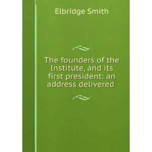   and its first president an address delivered . Elbridge Smith Books