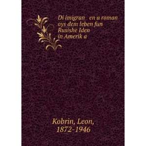   leben fun Rusishe Iden in AmerikÌ£a Leon, 1872 1946 Kobrin Books