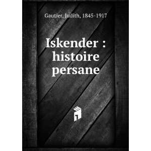    Iskender  histoire persane Judith, 1845 1917 Gautier Books