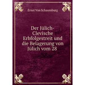   und die Belagerung von JÃ¼lich vom 28 . Ernst Von Schaumburg Books