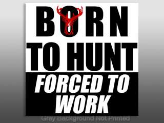 Born to HUNT Forced to Work Sticker  decal hunting deer  