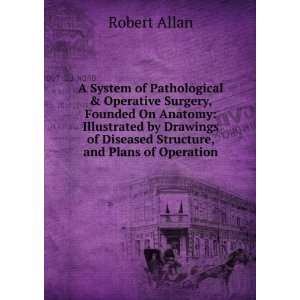   Anatomy Illustrated by Drawings of Diseased Structure, and Plans of